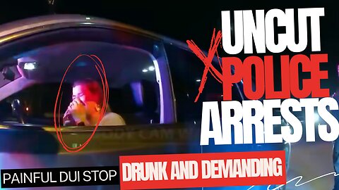 Drunk and Demanding the Most Painful DUI Stop - Body Cam Watch