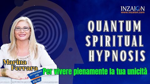 QUANTUM SPIRITUAL HYPNOSIS PER VIVERE PIENAMENTE LA TUA UNICITÀ - Marina Ferrara