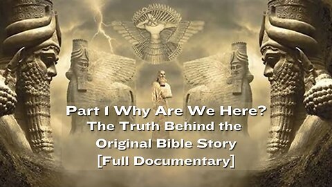 Part 1 - Why Are We Here: The Truth Behind the Original Bible Story [Full Documentary]