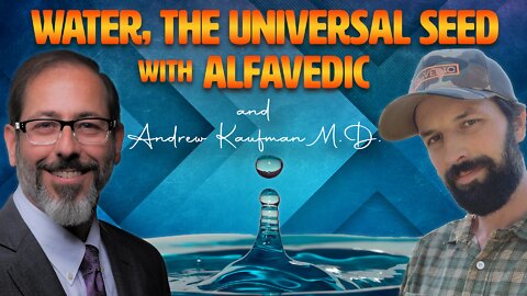 Water: The Universal Seed with AlfaVedic and Andrew Kaufman, M.D.