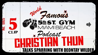 CLIP - WORLD FAMOUS 5th ST GYM PODCAST - EP 005 - CHRISTIAN THUN - TALKS SPARRING DEONTAY WILDER