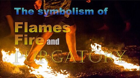 The symbolism of Flames, Fire and Purgatory