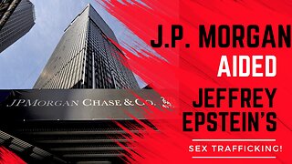 J.P. MORGAN AIDED in EPSTEIN SEX Trafficking!