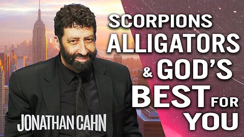 Scorpions, Alligators, and God’s Best for Your Life | Jonathan Cahn Sermon
