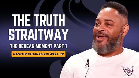 The Truth Straitway | The Berean Moment Part 1 | Pastor Charles Dowell Jr
