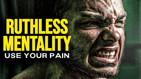 Ruthless Mentality! Use Your Pain - Motivational Speech