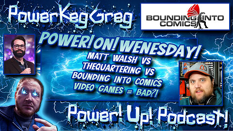 Power!On!Wednesday! | Matt Walsh vs TheQuartering vs Bound Into Comics: Video Games = Bad?!