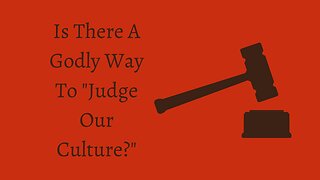 Is There A Godly Way To "Judge Our Culture?"