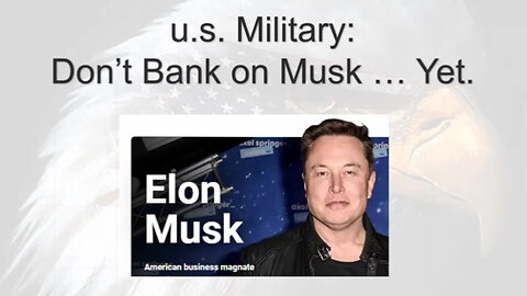 U.S. Military: Don't Bank on Musk Yet