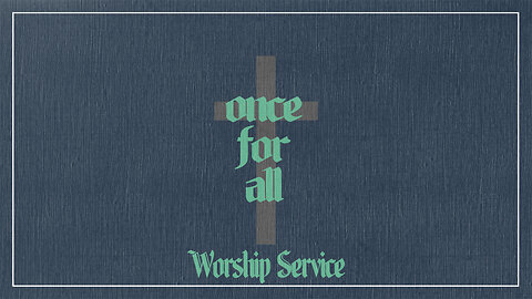 Once For All - Worship Service - 10/8/23