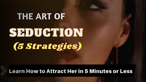 The Art of Seduction: 5 Strategies to ATTRACT HER in 5 Minutes or Less