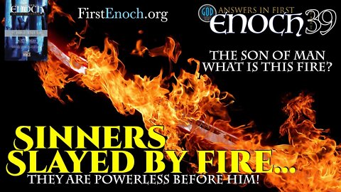 Sinners Slayed By Fire. They Are Powerless Before Him. Answers In First Enoch: Part 39