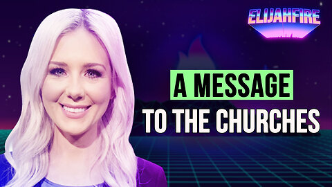 A MESSAGE TO THE CHURCHES ElijahFire: Ep. 304 – KELSEY O’MALLEY