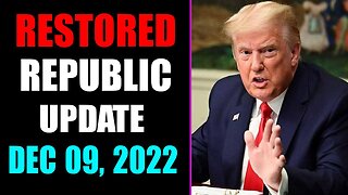 RESTORED REPUBLIC VIA A GCR UPDATE AS OF DECEMBER 09, 2022 - TRUMP NEWS