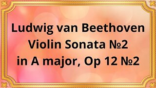 Ludwig van Beethoven Violin Sonata №2 in A major, Op 12 №2