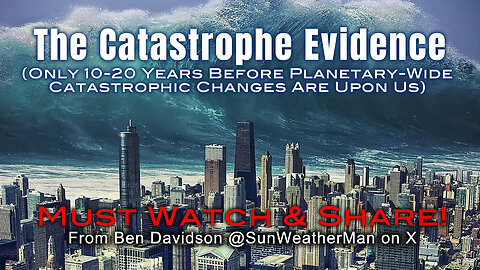 The Catastrophe Evidence (Only 10-20 Years Before Planetary-Wide Catastrophic Changes Are Upon Us)!