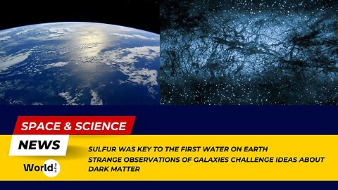 Sulfur's Role in Earth's First Water | Galaxies Challenge Dark Matter Theories