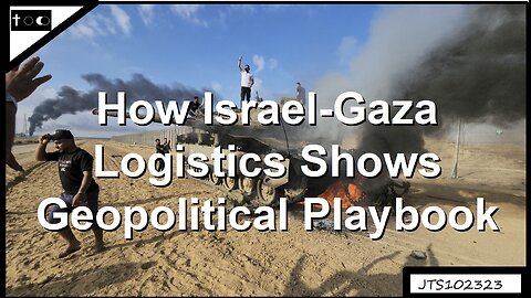 Israel-Gaza Logistics show Geopolitical Playbook - JTS10232023
