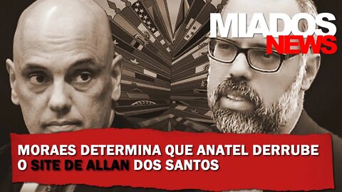 Miados News - Moraes Determina que Anatel derrube o Site de Allan dos Santos