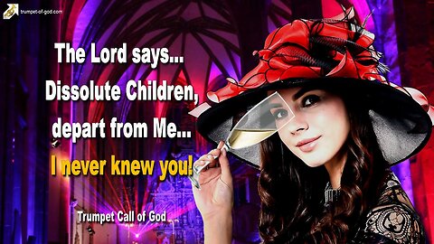 July 6, 2010 🎺 The Lord says... Dissolute Children, depart from Me, I never knew you!