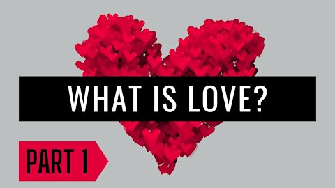 What is Love? (Part 1)