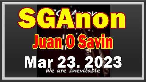 SG Anon & Juan O Savin Lastest Updates 3/23/23