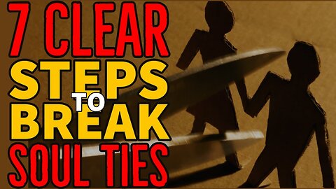 7 Practical Steps To Break Ungodly Soul Ties