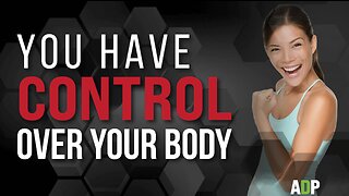 You Have Control Over Your Body!