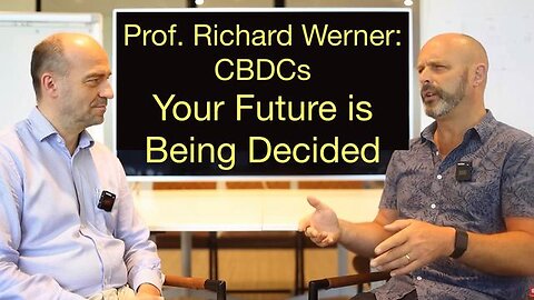 Crucial CBDC’s with Professor Richard Werner： YOUR Future is Being Decided!