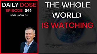 The Whole World Is Watching | Ep. 546 - The Daily Dose