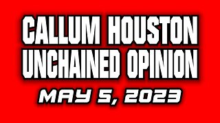 Unchained Opinion! May 5, 2023!