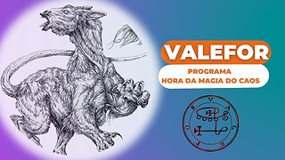 06 - Valefor - Goétia - Programa Hora da Magia do Caos