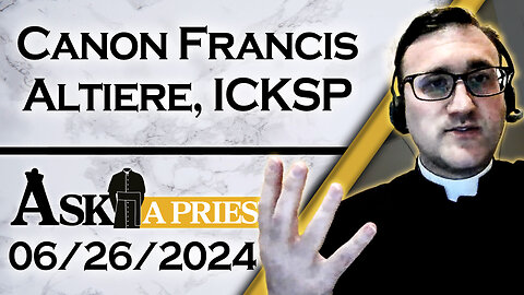 Ask A Priest Live with Canon Francis Altiere, ICKSP - 6/26/24