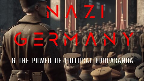 Nazi Germany & The Power Of Political Propaganda.