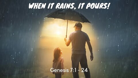 "When It Rains, It Pours!" - Genesis 7:1-24 - Sunday Morning Service 11 AM