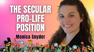 The Secular Pro-Life Position with Monica Snyder