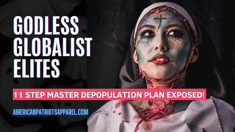 Godless Globalist Elite's 11 Step Master Depopulation Plan Exposed!