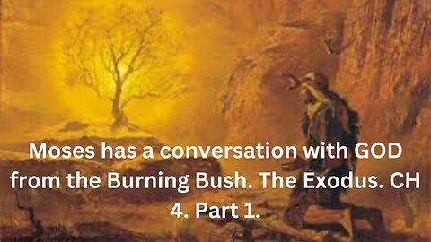 Moses has a conversation with GOD from the Burning Bush. The Exodus. CH 4. Part 1.