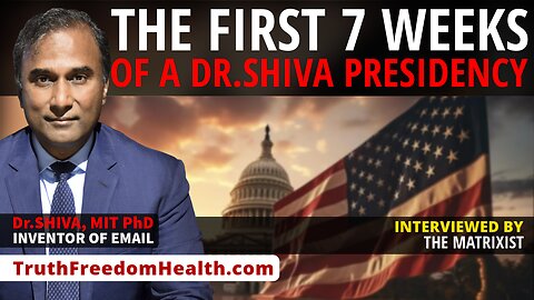 Dr.SHIVA™ LIVE: The First SEVEN WEEKS of a Dr.SHIVA Presidency