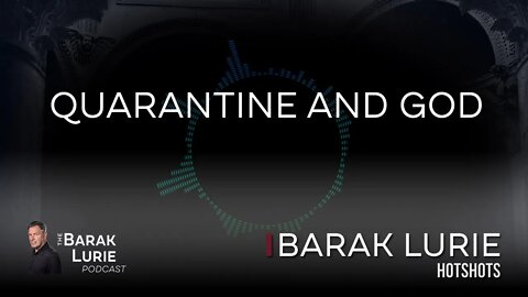 Quarantine and God | Barak Lurie Podcast