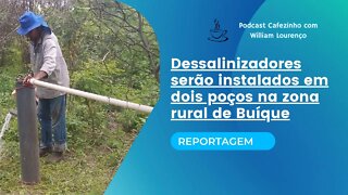 REPORTAGEM- DESSALINIZADORES SERÃO INSTALADOS EM DOIS POÇOS NA ZONA RURAL DE BUÍQUE