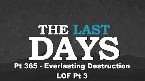 Everlasting Destruction - LOF Pt 3 - The Last Days Pt 365