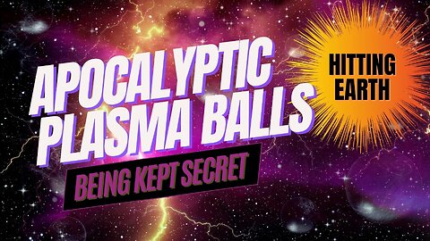 Apocalyptic Plasma Balls Are Hitting The Earth Now & Being Kept Secret