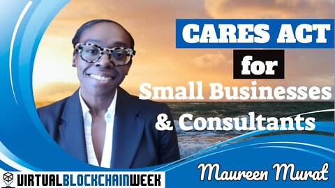The CARES Act for Small Businesses & Consultants - Maureen Murat at Virtual Blockchain Week 2020