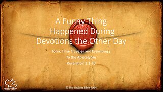 Revelation 1:1-20 A Funny Thing Happened During Devotions the Other Day