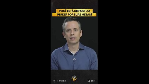 VOCÊ ESTÁ DISPOSTO A PERDER POR SUAS METAS?