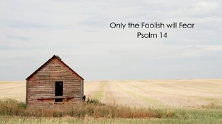 Only the Foolish will Fear - Psalm 14