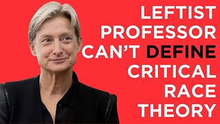Why can't famed gender studies professor Judith Butler define Critical Race Theory?