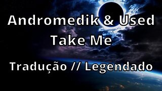 Andromedik & Used - Take Me ( Tradução // Legendado )