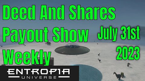 Deed and Shares Payout Show Weekly For Entropia Universe July 31st 2023